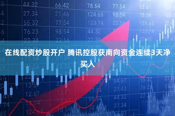在线配资炒股开户 腾讯控股获南向资金连续3天净买入
